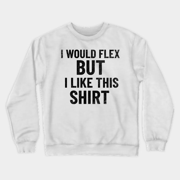 I Would Flex, But I Like This Shirt Crewneck Sweatshirt by mikepod